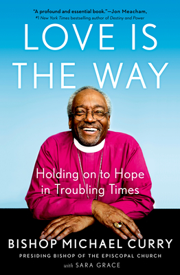 Love Is the Way: Holding on to Hope in Troubling Times by Sara Grace, Bishop Michael B. Curry
