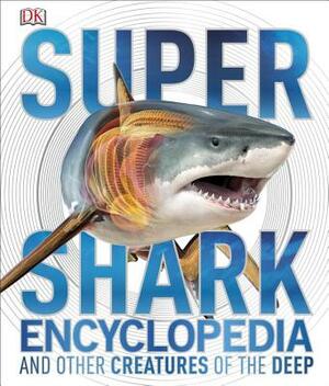 Super Shark Encyclopedia: And Other Creatures of the Deep by DK