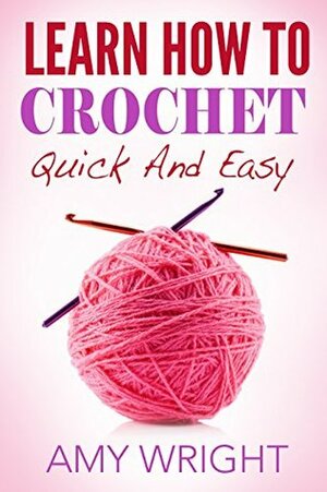 Learn How to Crochet Quick And Easy by Amy Wright