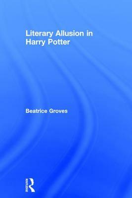 Literary Allusion in Harry Potter by Beatrice Groves