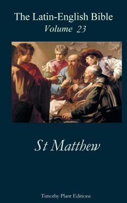 The Latin-English Bible - Vol 23: St Matthew by Timothy Plant