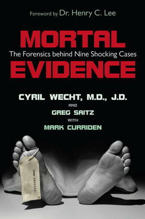 Mortal Evidence: The Forensics Behind Nine Shocking Cases by Cyril H. Wecht, Mark Curriden, Greg Saitz