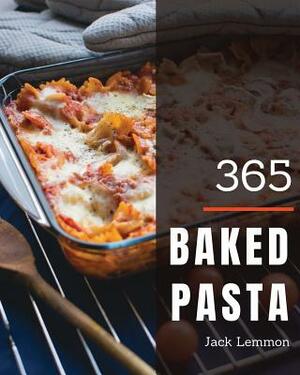 Baked Pasta 365: Enjoy 365 Days with Amazing Baked Pasta Recipes in Your Own Baked Pasta Cookbook! [book 1] by Jack Lemmon