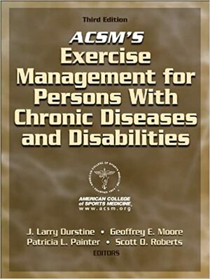 ACSM's Exercise Management for Persons with Chronic Diseases and Disabilities by Geoffrey E. Moore, Scott O. Roberts, Patricia L. Painter, J. Larry Durstine