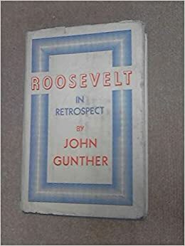 Roosevelt in Retrospect. by John Gunther