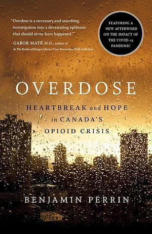 Overdose: Heartbreak and Hope in Canada's Opioid Crisis by Benjamin Perrin