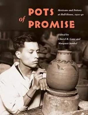 Pots of Promise: Mexicans and Pottery at Hull-House, 1920-40.  by Cheryl R. Ganz, Margaret Strobel