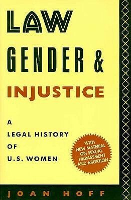 Law, Gender, and Injustice: A Legal History of U. S. Women by Joan Hoff