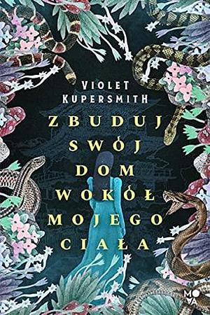 Zbuduj swój dom wokół mojego ciała by Violet Kupersmith