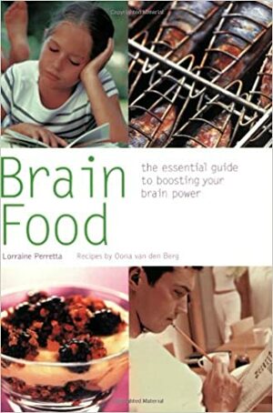 Brain Food: The Essential Guide To Boosting Your Brain Power by Lorraine Perretta, Oona van den Berg