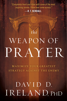 The Weapon of Prayer: Maximize Your Greatest Strategy Against the Enemy by David Ireland