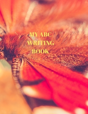 My ABC Writing Book: Beginner's English Handwriting Book 110 Pages of 8.5 Inch X 11 Inch Wide and Intermediate Lines with Pages for Each Le by Larry Sparks