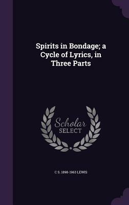 Spirits in Bondage; A Cycle of Lyrics, in Three Parts by C.S. Lewis