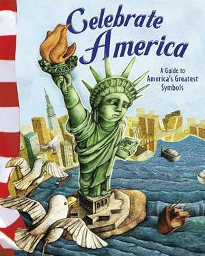 Celebrate America: A Guide to America's Greatest Symbols by Mary Firestone, Norman Pearl, Anastasia Suen