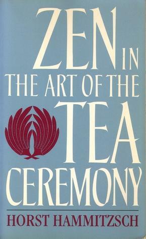 Zen in the Art of the Tea Ceremony by Horst Hammitzsch