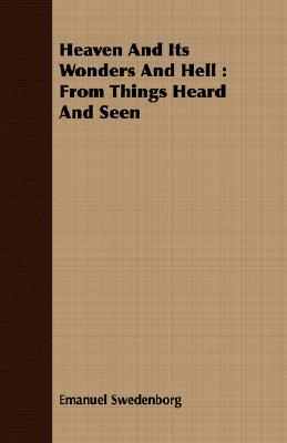 Heaven and Its Wonders and Hell: From Things Heard and Seen by Emanuel Swedenborg