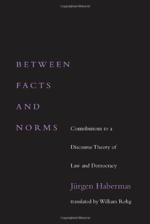 Between Facts & Norms: Contributions to a Discourse Theory of Law & Democracy by Jürgen Habermas