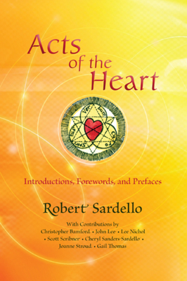 Acts of the Heart: Culture-Building, Soul-Researching Introductions, Forewords, and Prefaces by Robert Sardello