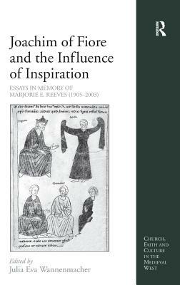 Joachim of Fiore and the Influence of Inspiration: Essays in Memory of Marjorie E. Reeves (1905-2003) by 