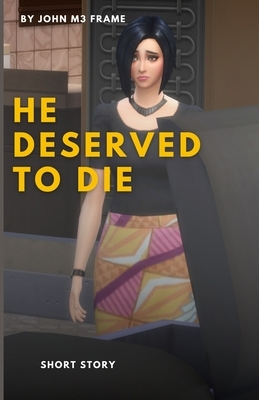 He deserved to die: Short Story by John M3 Frame
