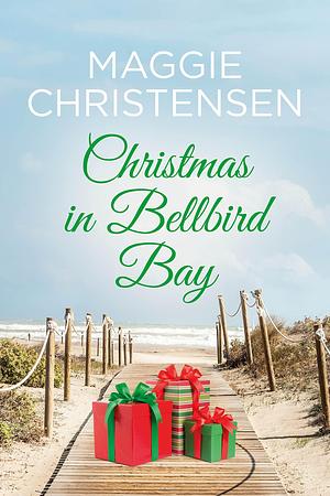 Christmas in Bellbird Bay: A perfect heart-warming romance to snuggle up with. by Maggie Christensen, Maggie Christensen