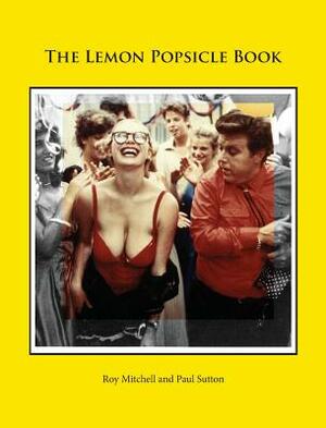 The Lemon Popsicle Book (Hardback Limited Edition) by Paul Sutton, Roy Mitchell