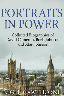 Portraits in Power: Collected Biographies of David Cameron, Boris Johnson and Alan Johnson by Nigel Cawthorne