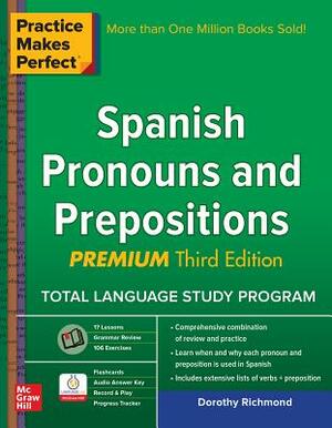 Practice Makes Perfect Spanish Pronouns and Prepositions, Premium by Dorothy Richmond