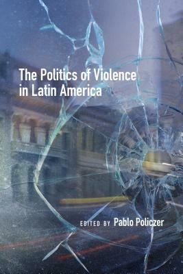 The Politics of Violence in Latin America by 