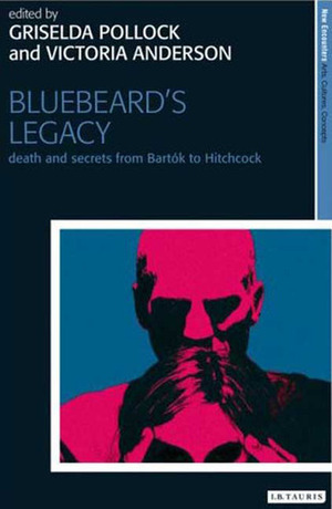 Bluebeard's Legacy: Sexuality, Curiosity and Violence (New Encounters: Arts, Cultures, Concepts) by Mieke Bal, Griselda Pollock, Victoria Anderson