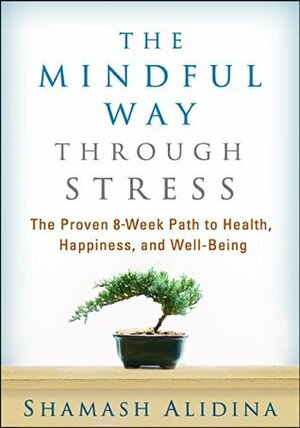 The Mindful Way through Stress: The Proven 8-Week Path to Health, Happiness, and Well-Being by Shamash Alidina