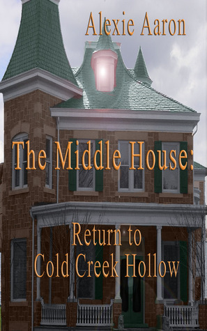 The Middle House: Return to Cold Creek Hollow by Alexie Aaron