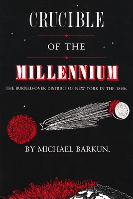 Crucible of the Millennium: The Burned-Over District of New York in the 1840s by Michael Barkun
