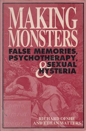 Making Monsters: False Memories, Psychotherapy And Sexual Hysteria by Richard Ofshe, Richard Ofshe, Ethan Watters