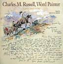 Charles M. Russell, Word Painter: Letters, 1887-1926 by Charles Marion Russell