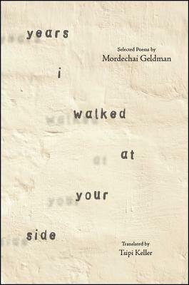 Years I Walked at Your Side: Selected Poems by Mordechai Geldman