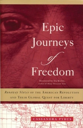 Epic Journeys of Freedom: Runaway Slaves of the American Revolution and Their Global Quest for Liberty by Cassandra Pybus