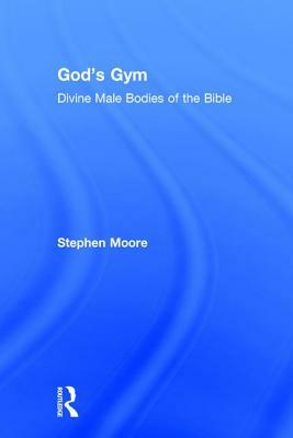 God's Gym: Divine Male Bodies of the Bible by Stephen Moore