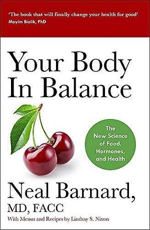 Your Body In Balance: The New Science of Food, Hormones and Health - the Bestselling Solution for Reducing Pain, Improving Health and Losing Weight by Neal D. Barnard, Neal D. Barnard