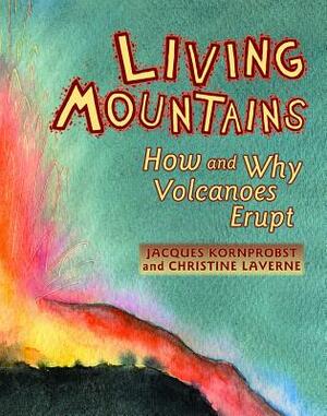 Living Mountains: How and Why Volcanoes Erupt by Jacques Kornprobst, Christine Laverne