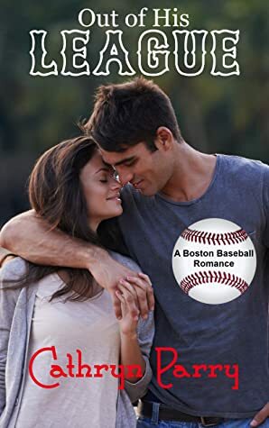 Out of His League: A Boston Baseball Romance by Cathryn Parry