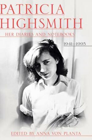 Patricia Highsmith: Her Diaries and Notebooks: 1941-1995 by Anna von Planta, Patricia Highsmith