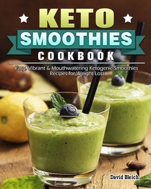 Keto Smoothies Cookbook: Easy, Vibrant & Mouthwatering Ketogenic Smoothies Recipes for Weight Loss by David Bleich