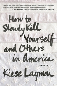 How to Slowly Kill Yourself and Others in America by Kiese Laymon