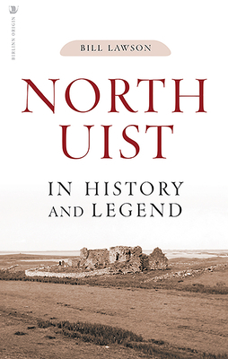 North Uist in History and Legend by Bill Lawson