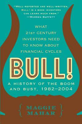 Bull!: A History of the Boom and Bust, 1982-2004 by Maggie Mahar