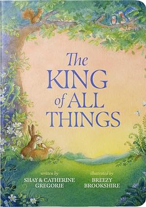 The King of All Things by Catherine Gregorie, Shay Gregorie