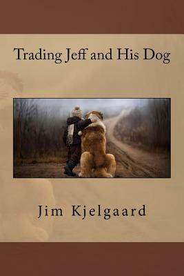 Trading Jeff and His Dog by Jim Kjelgaard