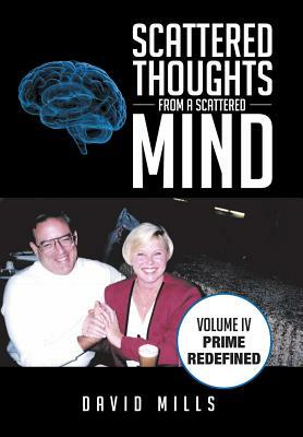 Scattered Thoughts from a Scattered Mind: Volume IV Prime Redefined by David Mills