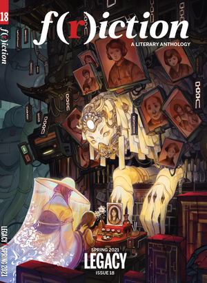 F(r)iction #18, Spring 2021: The Legacy Issue by Dani Hedlund, F(r)iction, William Pei Shih, Eric Tran, Valerie San Filippo, Gina Chung, Silvia Moreno-Garcia